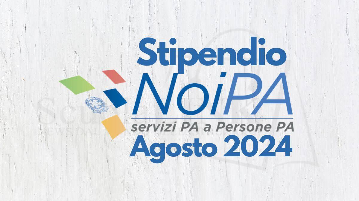 Stipendio NoiPA Agosto 2024: oggi accredito rata ordinaria + compensi accessori, arretrati da Gennaio 2025 - Stipendio NoiPA Agosto 2024
