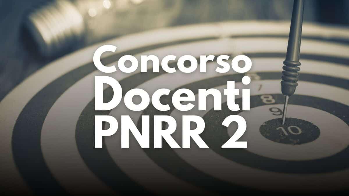 Concorso Docenti PNRR 2: novità su posti, requisiti e date di svolgimento - Concorso Docenti PNRR2