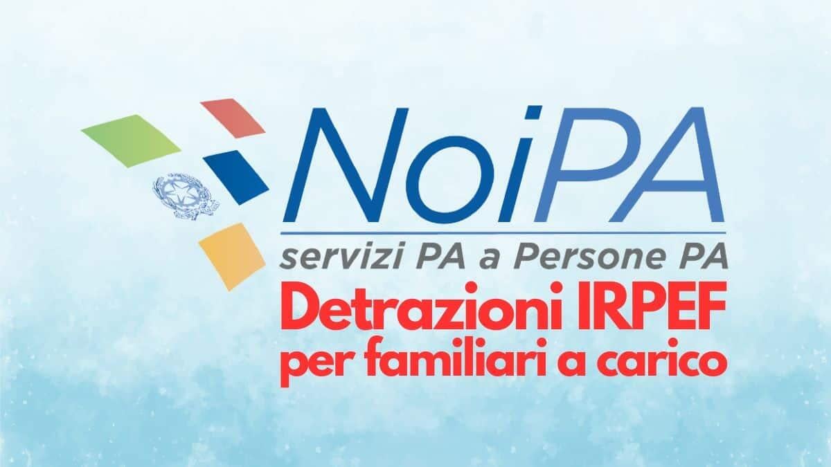NoiPA, detrazioni per familiari a carico: le novità della Legge di Bilancio 2025 [Avviso] - Detrazioni IRPEF per familiari a carico su NoiPA