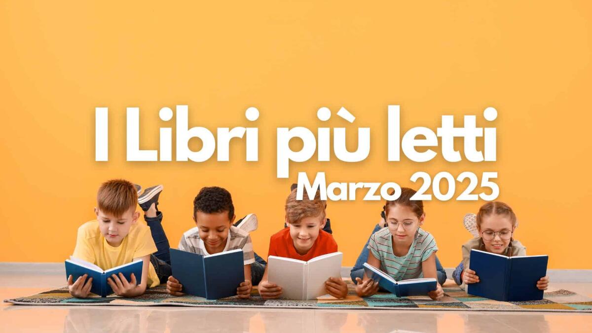 La classifica dei 10 libri più letti a marzo 2025: i titoli che hanno conquistato i lettori italiani - Classifica dei libri più letti a Marzo 2025