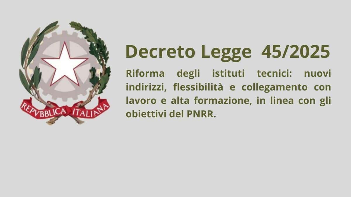 Riforma degli Istituti Tecnici: il D.L. 45/2025 apre una nuova fase per la scuola e il lavoro - Decreto Legge 45/2025