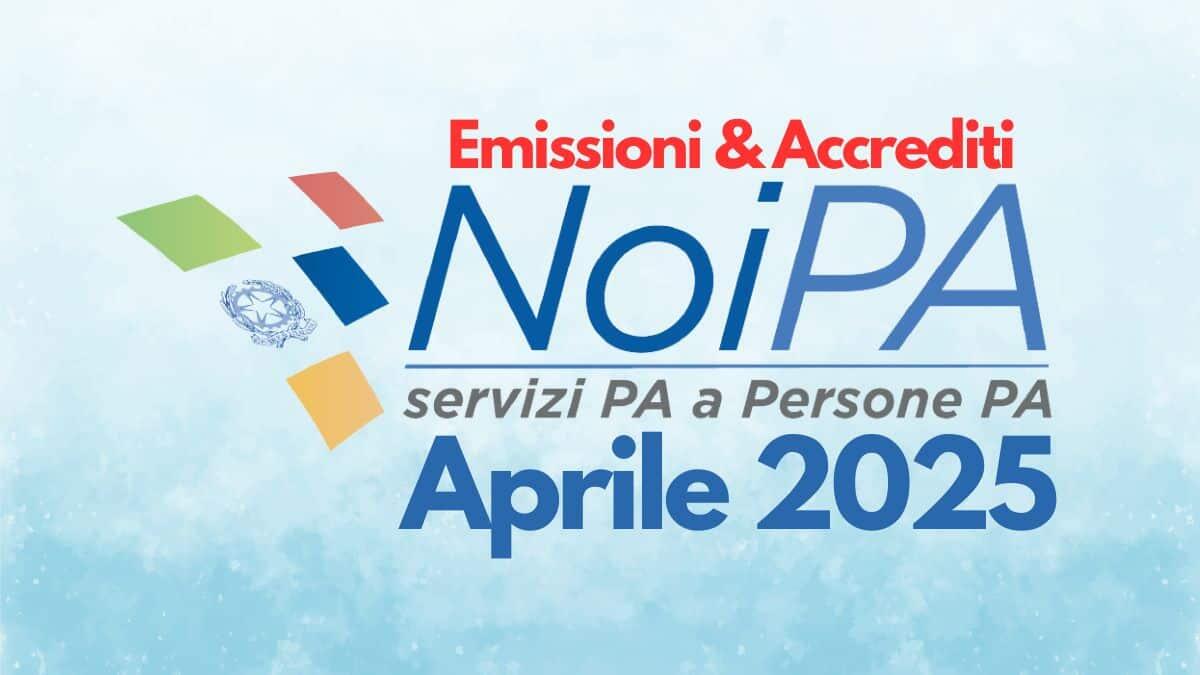 Arretrati NoiPA aprile 2025: personale coinvolto con il calendario delle emissioni e degli accrediti - Calendario Emissioni e accrediti Stipendi NoiPA Aprile 2025