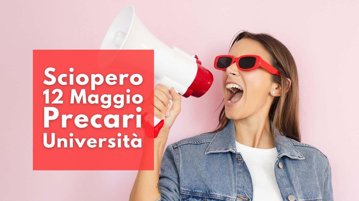 Sciopero nazionale Università: il 12 maggio a rischio lezioni ed esami in tutta Italia, le ragioni della protesta - Sciopero Precari Università