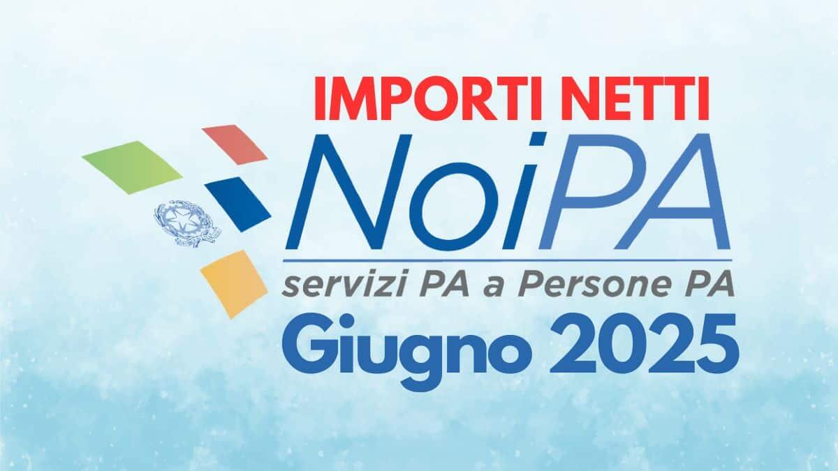 Stipendi NoiPA giugno 2025: importi netti già disponibili e aumenti in arrivo (ma non per tutti) - Importi netti Stipendi NoiPA Giugno 2025