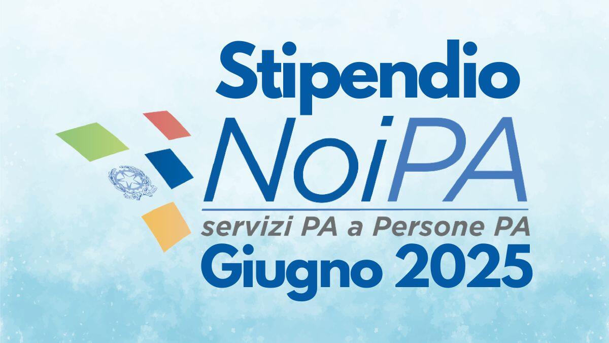 Stipendi NoiPA giugno 2025 docenti e ATA: oggi gli accrediti con arretrati - Stipendio NoiPA Giugno 2025