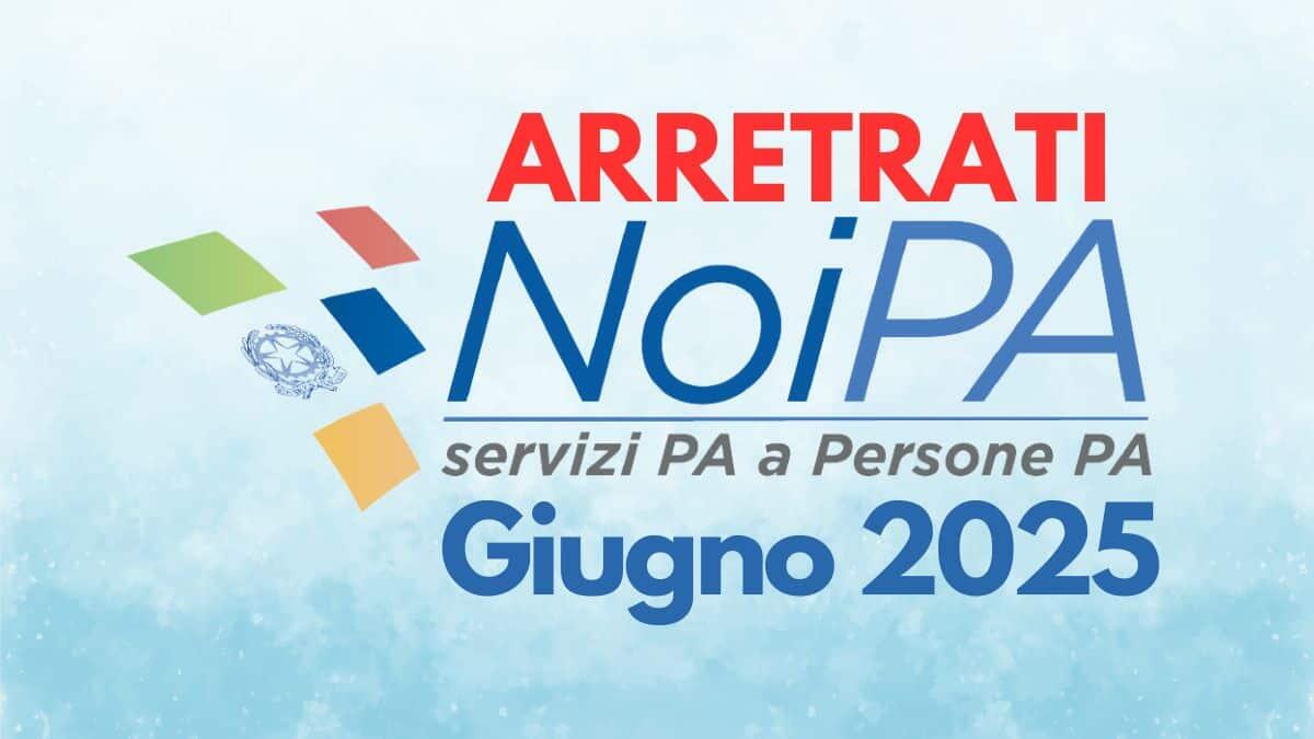 Stipendi NoiPA giugno 2025: novità su emissioni, arretrati, conguagli e rinunce [In aggiornamento] - Arretrati stipendi NoiPA Giungno 2025