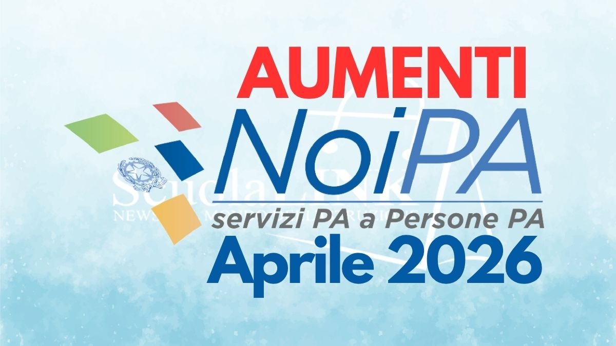 Stipendi NoiPA: gli aumenti di aprile 2026 riferiti al CCNL 2022/24 - 